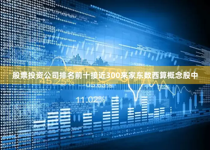 股票投资公司排名前十接近300来家东数西算概念股中