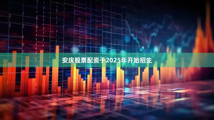 安庆股票配资于2025年开始招生